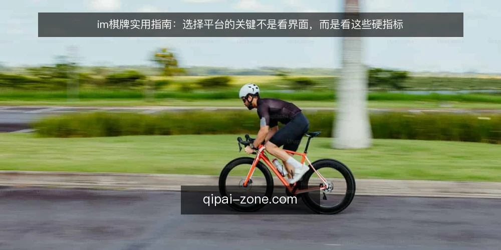 im棋牌实用指南:选择平台的关键不是看界面,而是看这些硬指标 — 问题:为什么你总是踩进同一个坑 配图
