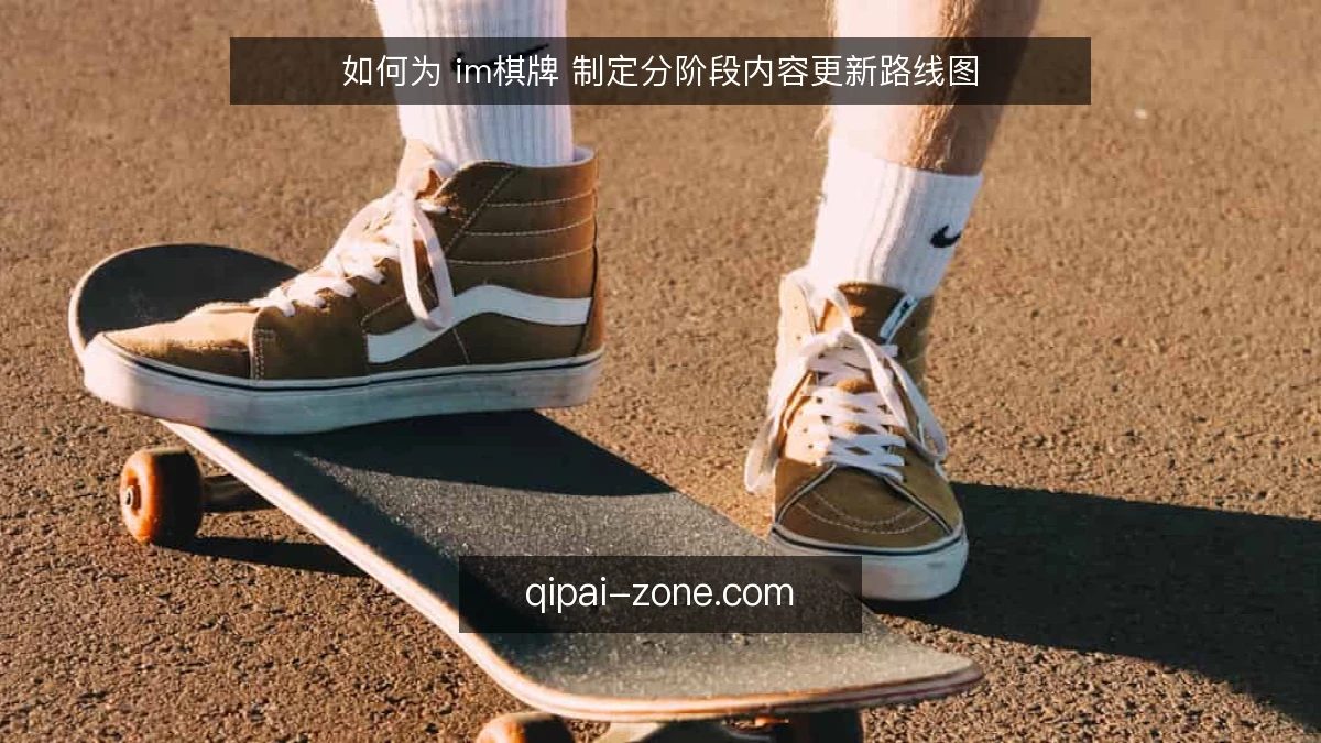 如何为 im棋牌 制定分阶段内容更新路线图