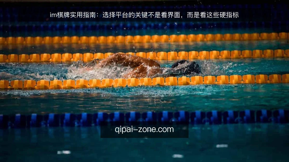 im棋牌实用指南:选择平台的关键不是看界面,而是看这些硬指标
