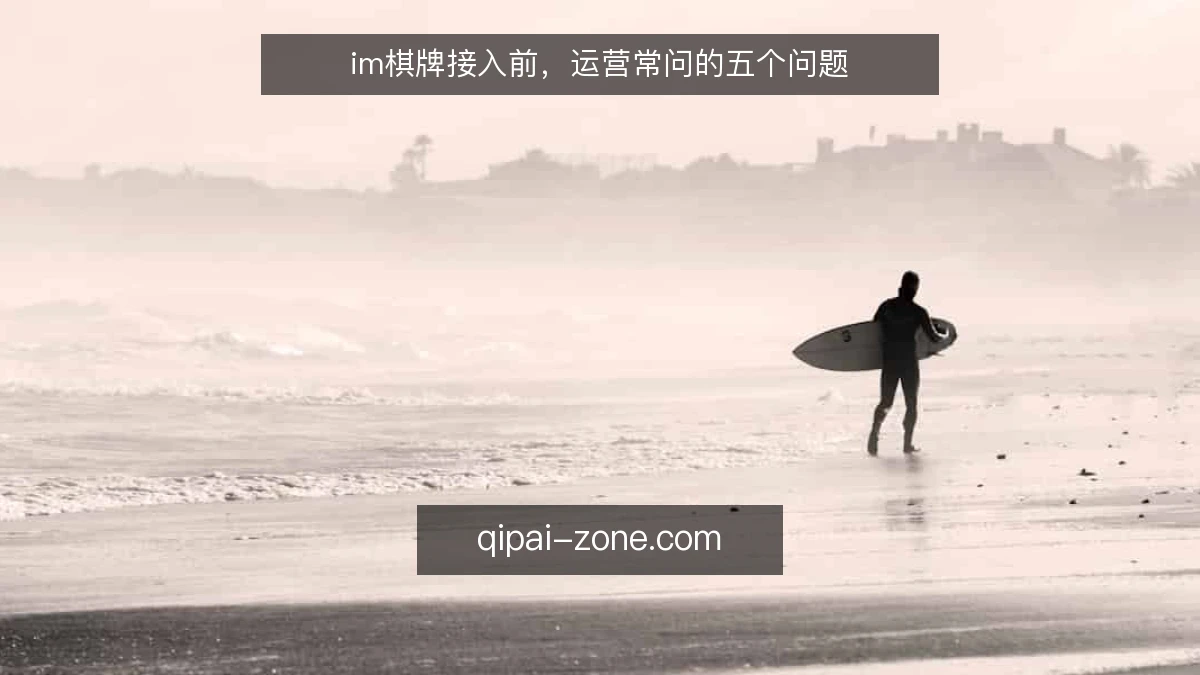 im棋牌接入前，运营常问的五个问题
