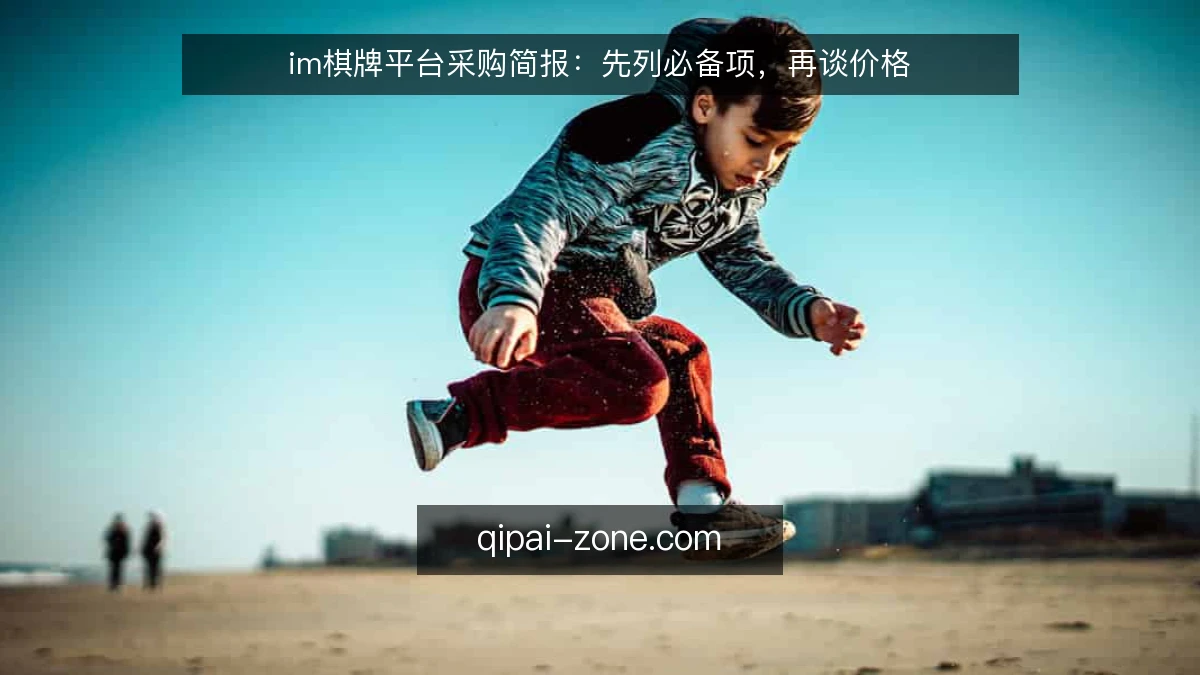im棋牌平台采购简报:先列必备项,再谈价格