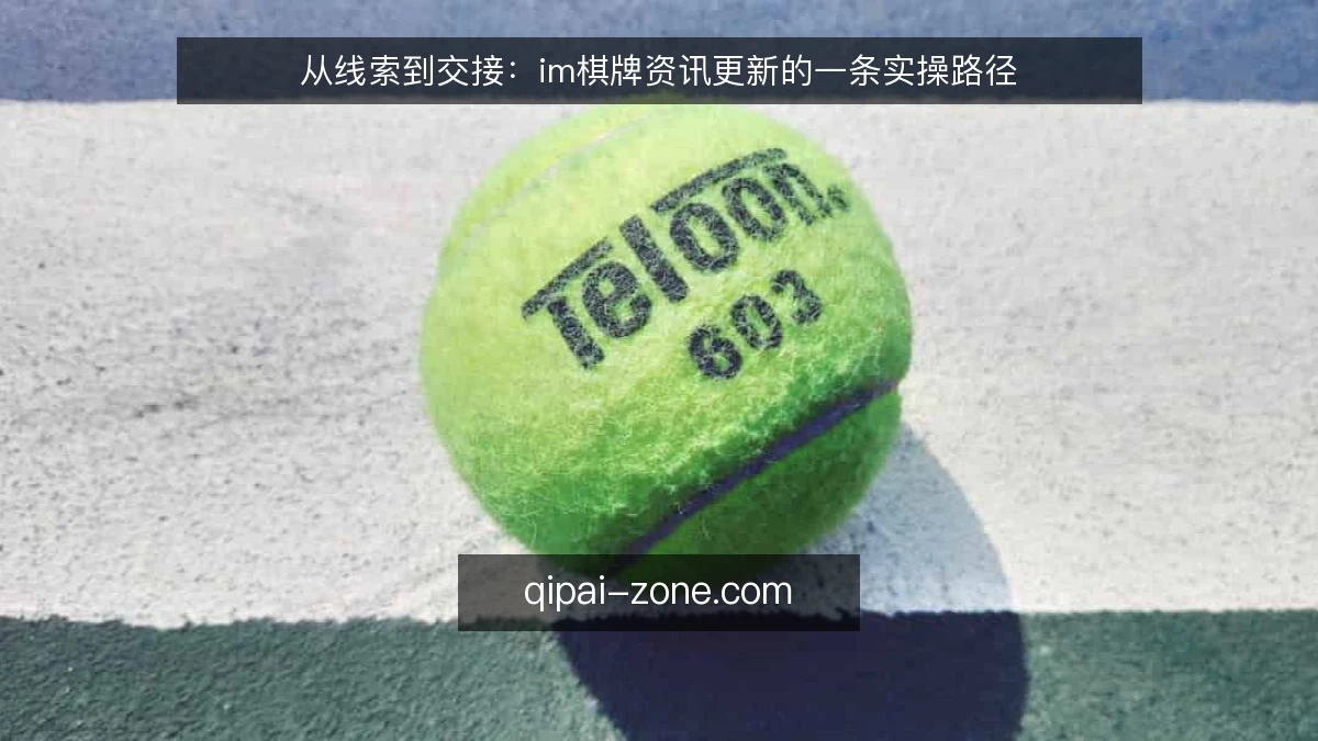从线索到交接:im棋牌资讯更新的一条实操路径