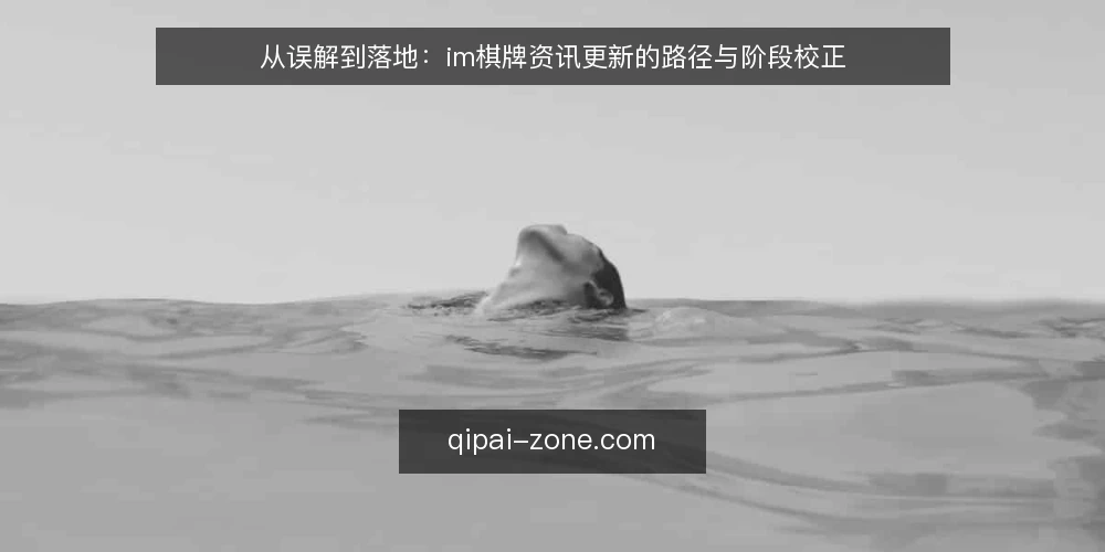 从误解到落地：im棋牌资讯更新的路径与阶段校正 — 先厘清路径：资讯更新不是一次动作 配图